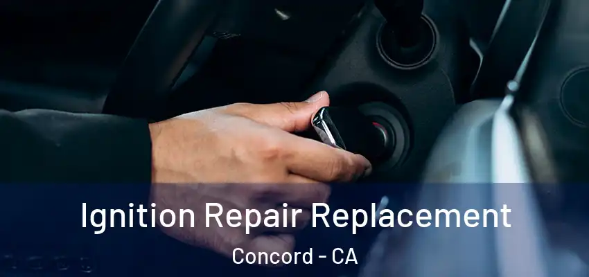  Ignition Repair Replacement Concord - CA
